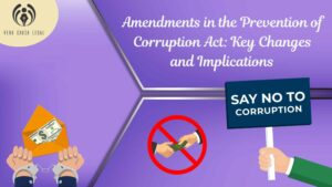 Amendments in the Prevention of Corruption Act: Key Changes and Implications