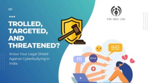 Trolled, Targeted, and Threatened? Know Your Legal Shield Against Cyberbullying in India
