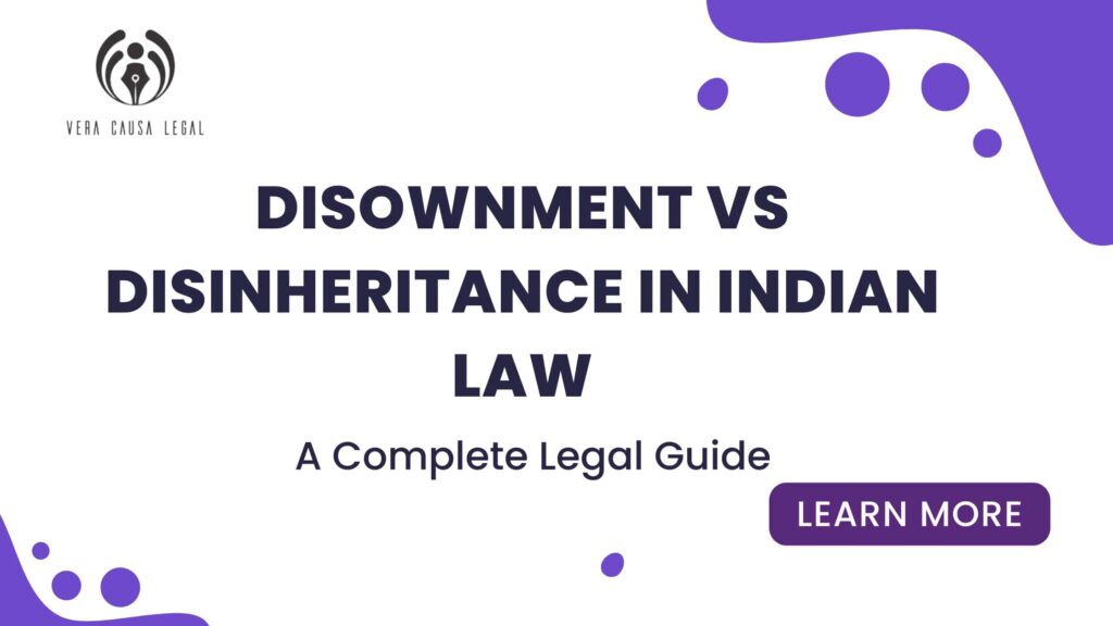 Disownment vs Disinheritance in Indian Law – Complete Legal Guide by Vera Causa Legal
