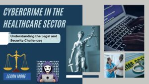 Cybercrime in the Healthcare Sector: Understanding the Legal and Security Challenges