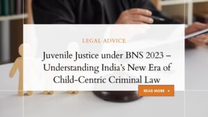 Juvenile Justice under BNS 2023 – Understanding India’s New Era of Child-Centric Criminal Law